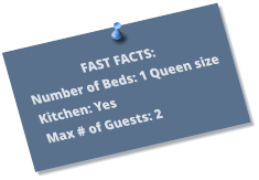 FAST FACTS: Number of Beds: 1 Queen size Kitchen: Yes Max # of Guests: 2